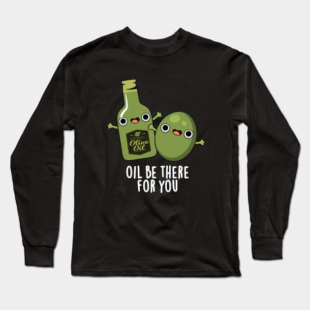 Oil Be There For You Cute Olive Pun Long Sleeve T-Shirt by punnybone